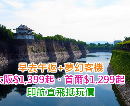 早去午返+夢幻客機!香港直航來回大阪$1,399、首爾$1,299!2017年3月31日前出發 – 印度航空