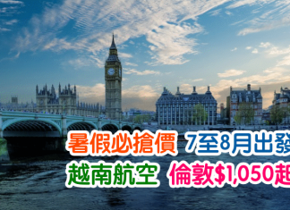 暑假必搶價!香港來回倫敦只需$1,050起 (連稅$3,430起)!7至8月指定日子出發 – 越南航空