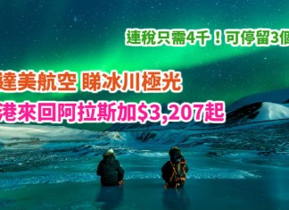平追極光睇冰川!香港來回阿拉斯加$3,207起!連稅只需4千!包2件23kg行李!可停留3個月!2018年3月前出發 – 達美航空