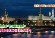俄航抵價!歎特選經濟艙!香港來回歐洲各地$5,449起!直飛莫斯科仲抵!超長有效期!旺季適用!12月31日前出發 – 俄羅斯航空