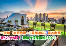 五.一假期曼谷套票!4日3夜「泰航機票+5星級酒店」$2,998起!銀聯優惠再減$300!4月29日出發 – 中旅社